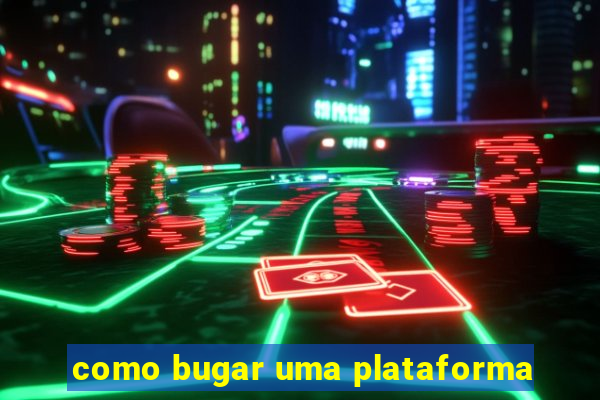 como bugar uma plataforma